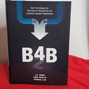 B4B How Technology and Big Data Reinvent by JB Wood Todd Hewlin and Thomas Lah